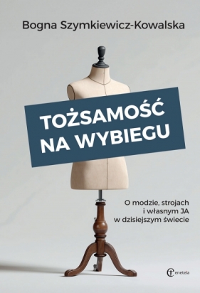 Tożsamość na wybiegu. O modzie, strojach i własnym „ja” w dzisiejszym świecie - Bogna Szymkiewicz